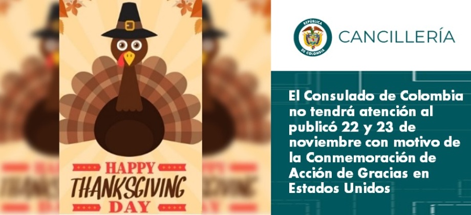El Consulado de Colombia no tendrá atención al publicó 22 y 23 de noviembre con motivo de la Conmemoración de Acción de Gracias 