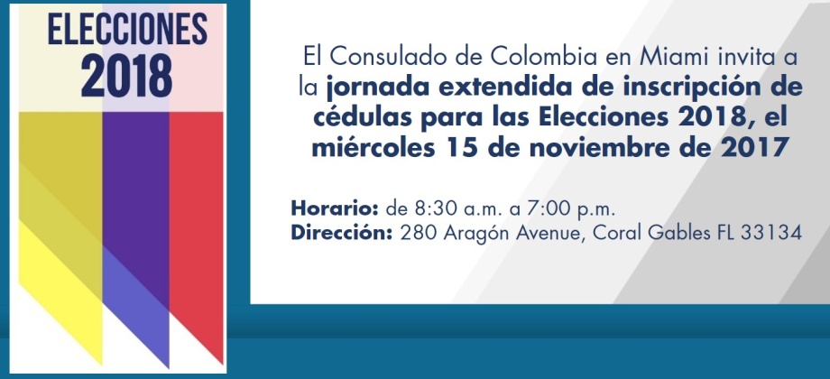 El Consulado de Colombia en Miami invita a la jornada extendida de inscripción de cédulas para las Elecciones 2018, el miércoles 15 de noviembre de 2017