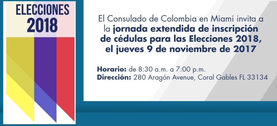 El Consulado de Colombia en Miami invita a la jornada extendida de inscripción de cédulas para las Elecciones 2018, el jueves 9 de noviembre de 2017