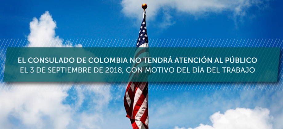 El Consulado de Colombia no tendrá atención al público el 3 de septiembre de 2018, con motivo del Día del Trabajo
