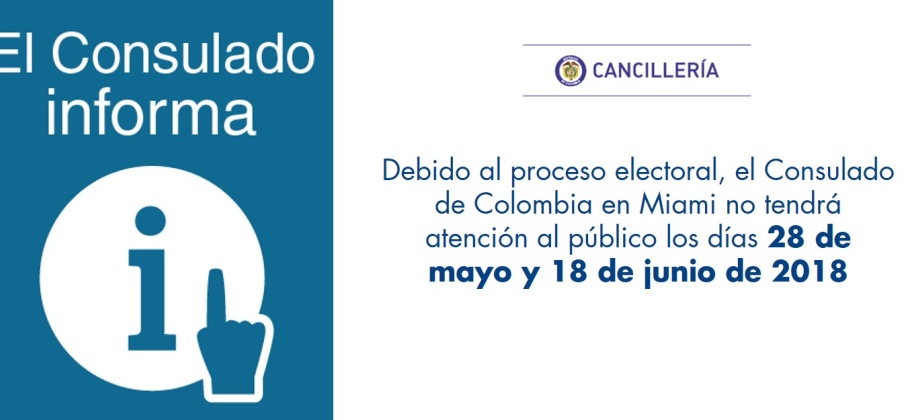 Debido al proceso electoral, el Consulado de Colombia en Miami no tendrá atención al público los días 28 de mayo y 18 de junio de 2018