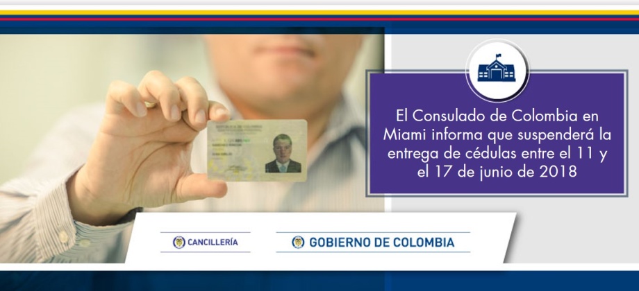 El Consulado de Colombia en Miami informa que suspenderá la entrega de cédulas entre el 11 y el 17 de junio de 2018