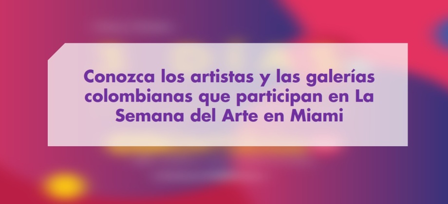 Conozca los artistas y las galerías colombianas que participan en La Semana del Arte en Miami