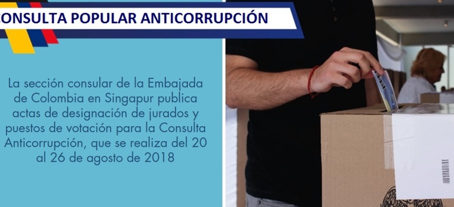 La sección consular de la Embajada de Colombia en Singapur publica actas de designación de jurados y puestos de votación para la Consulta Anticorrupción, que se realiza del 20 al 26 de agosto de 2018