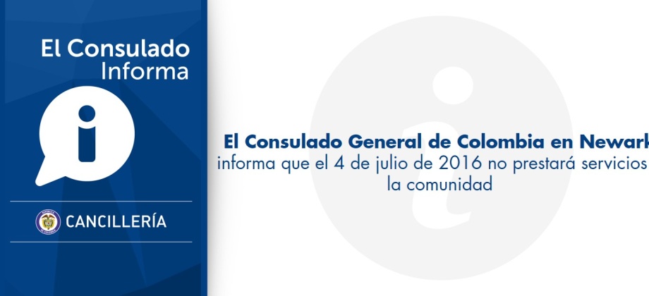 El Consulado General de Colombia en Newark informa que el 4 de julio de 2016 no prestará servicios a la comunidad 