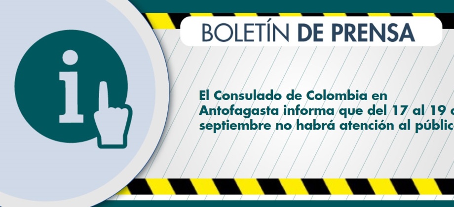 El Consulado de Colombia en Antofagasta informa que del 17 al 19 de septiembre no habrá atención 