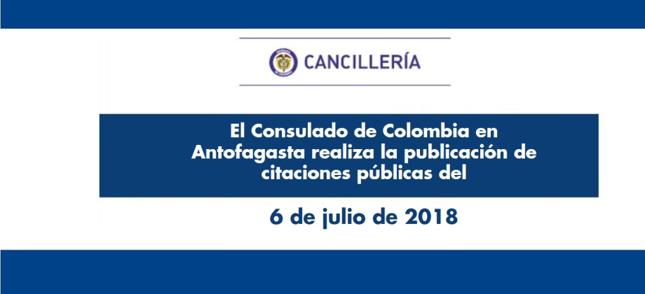 El Consulado de Colombia en Antofagasta realiza la publicación de citaciones públicas del 6 de julio de 2018