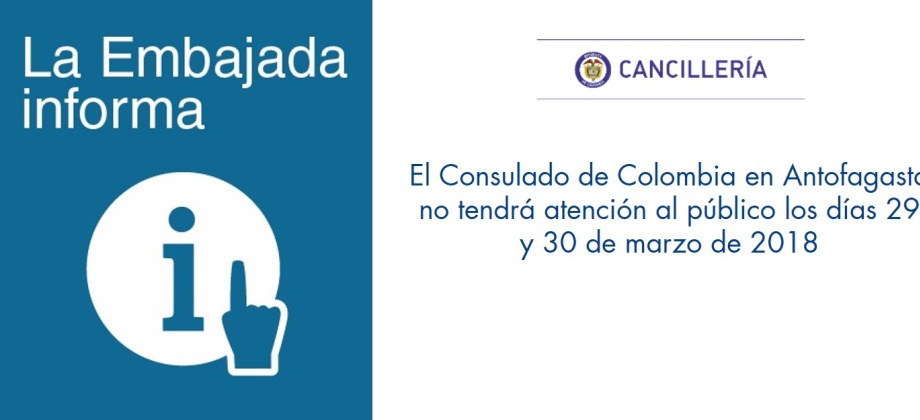 El Consulado de Colombia en Antofagasta no tendrá atención al público los días 29 y 30 de marzo de 2018