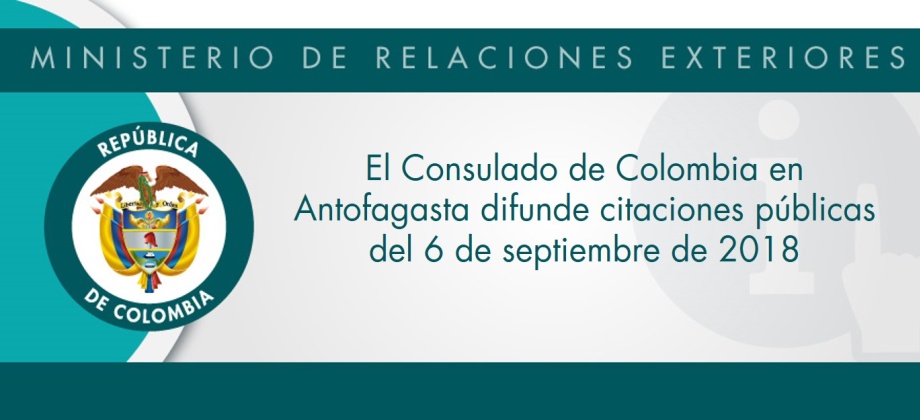 El Consulado de Colombia en Antofagasta difunde citaciones públicas del 6 de septiembre de 2018