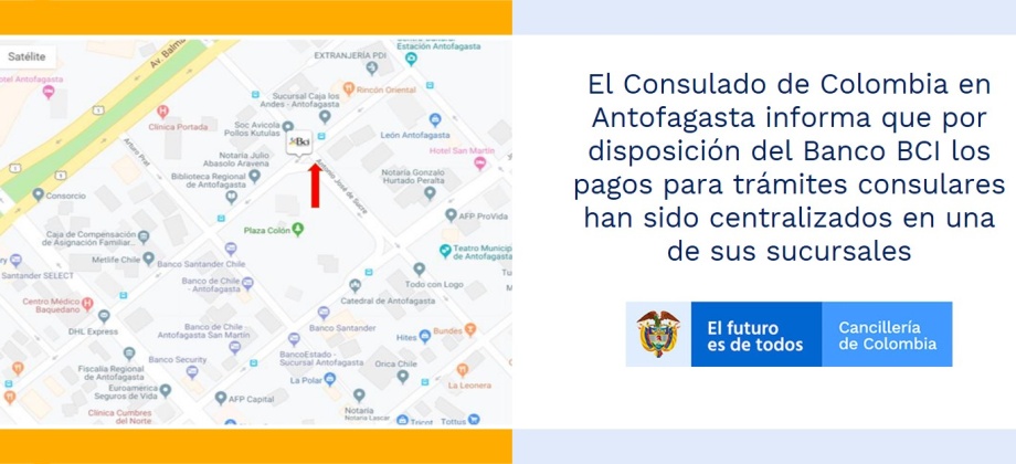 El Consulado de Colombia en Antofagasta informa que por disposición del Banco BCI los pagos para trámites consulares han sido centralizados en una de sus sucursales