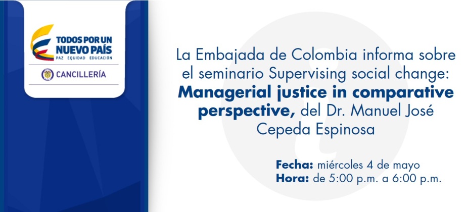 La Embajada de Colombia informa sobre el seminario 'Supervising social change: Managerial justice in comparative perspective', del Dr. Manuel José Cepeda Espinosa