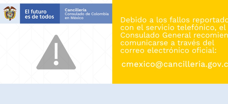 Consulado de Colombia en México recomienda comunicarse a través del correo oficial cmexico@consulado.gov.co debido a daños reportados en el servicio telefónico