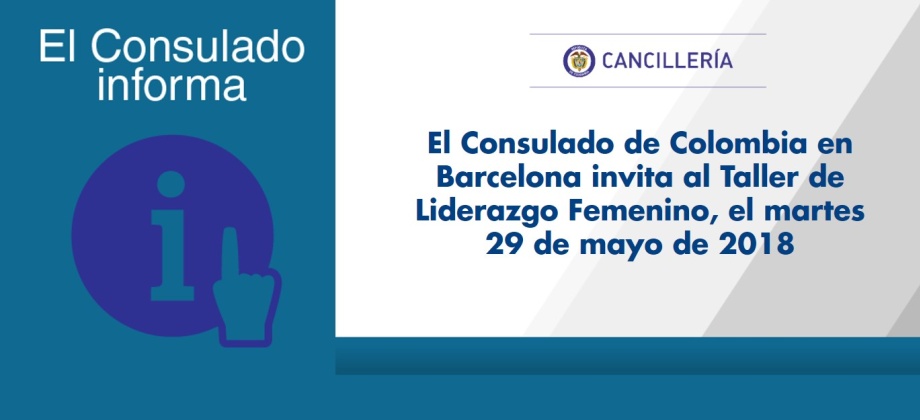 El Consulado de Colombia en Barcelona invita al Taller de Liderazgo Femenino, el martes 29 de mayo de 2018