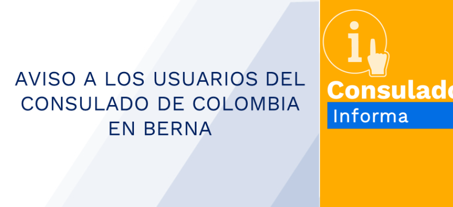 AVISO A LOS USUARIOS DEL CONSULADO DE COLOMBIA EN BERNA