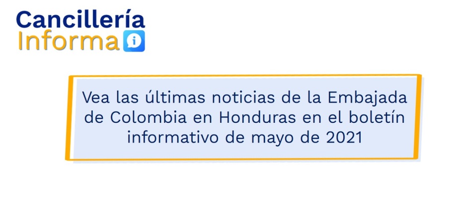Vea las últimas noticias de la Embajada de Colombia en Honduras en el boletín informativo de mayo de 2021