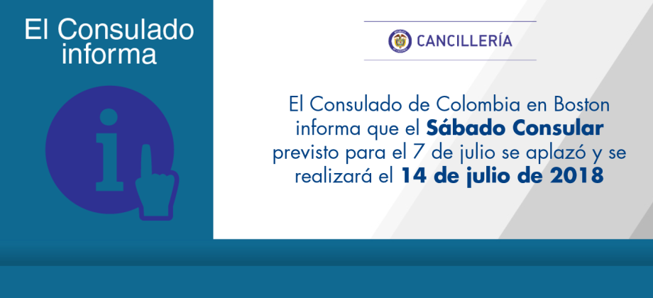 El Consulado de Colombia en Boston informa que el Sábado Consular previsto para el 7 de julio se aplazó y se realizará el 14 de julio de 2018