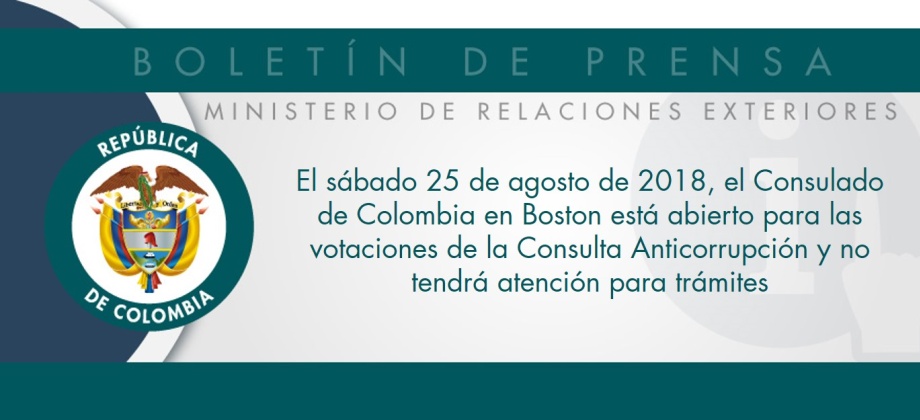 El sábado 25 de agosto de 2018, el Consulado de Colombia en Boston está abierto para las votaciones de la Consulta Anticorrupción y no tendrá atención para trámites