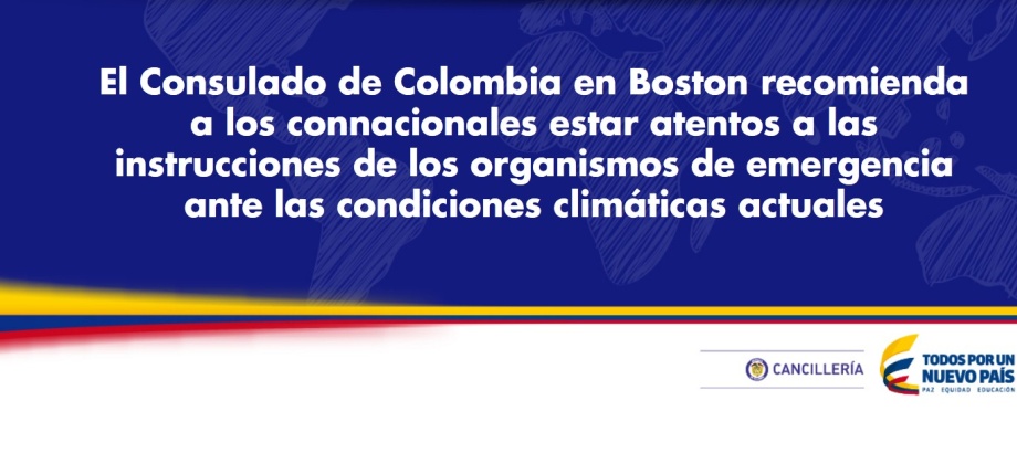 El Consulado de Colombia en Boston recomienda a los connacionales estar atentos a las instrucciones de los organismos de emergencia ante las condiciones climáticas actuales