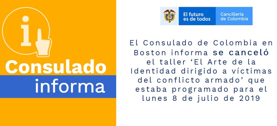 El Consulado de Colombia en Boston informa se canceló el taller ‘El Arte de la Identidad dirigido a víctimas del conflicto armado’ que estaba programado para el lunes 8 de julio de 2019