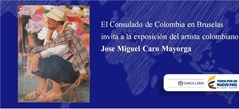 El Consulado de Colombia en Bruselas invita a la exposición del artista colombiano Jose Miguel Caro Mayorga