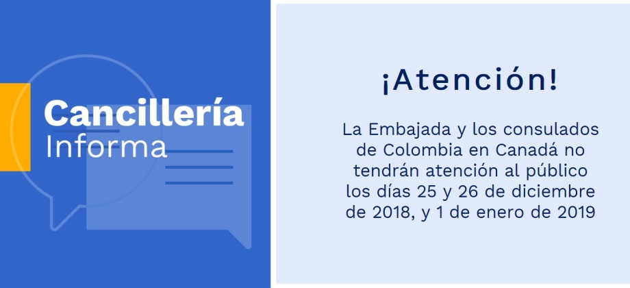 La Embajada y los consulados de Colombia en Canadá no tendrán atención al público los días 25 y 26 de diciembre de 2018, y 1 de enero de 2019