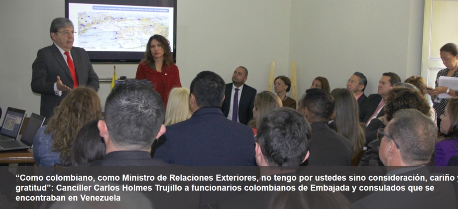 “Como colombiano, como Ministro de Relaciones Exteriores, no tengo por ustedes sino consideración, cariño y gratitud”: Canciller Carlos Holmes Trujillo a funcionarios colombianos de Embajada y consulados que se encontraban en Venezuela