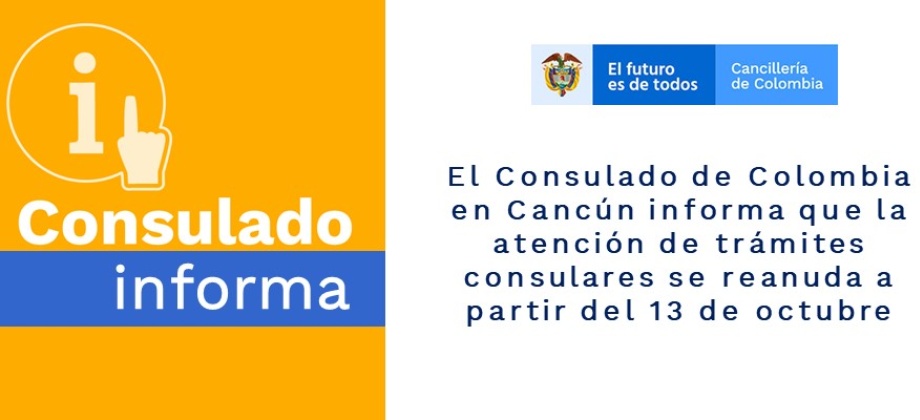 El Consulado de Colombia en Cancún informa que la atención de trámites consulares se reanuda a partir del 13 de octubre