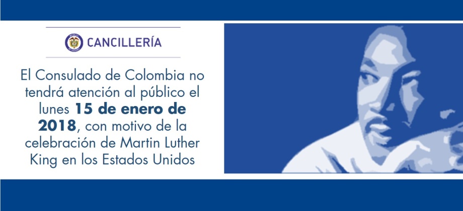 El Consulado de Colombia no tendrá atención al público el lunes 15 de enero de 2018, con motivo de la celebración de Martin Luther King en los Estados Unidos