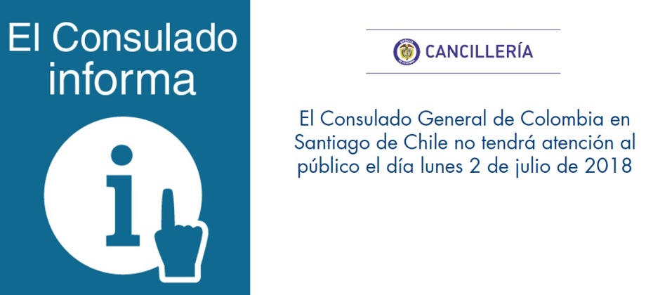 El Consulado General de Colombia en Santiago de Chile no tendrá atención al público el día lunes 2 de julio de 2018
