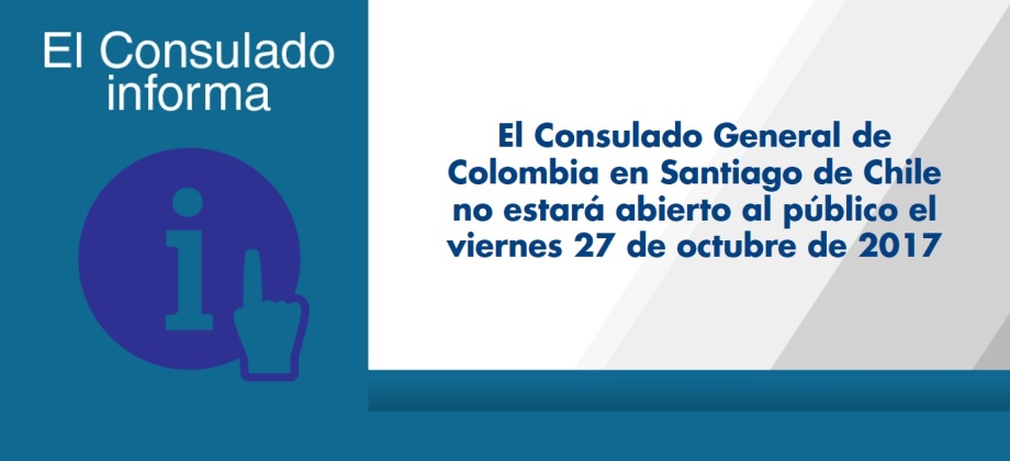 El Consulado General de Colombia en Santiago no estará abierto al público el viernes 27 de octubre de 2017