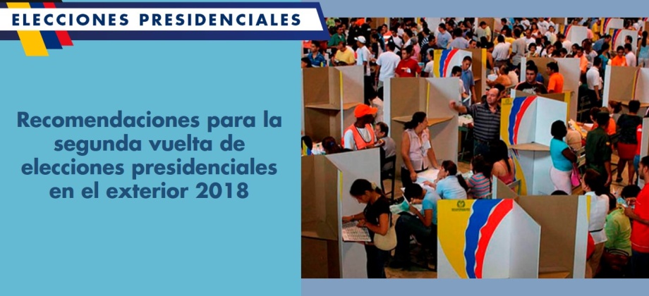 Recomendaciones para la segunda vuelta de elecciones presidenciales en el exterior 2018