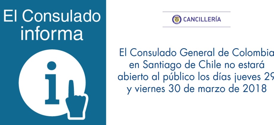 El Consulado General de Colombia en Santiago de Chile no estará abierto al público los días jueves 29 y viernes 30 de marzo de 2018