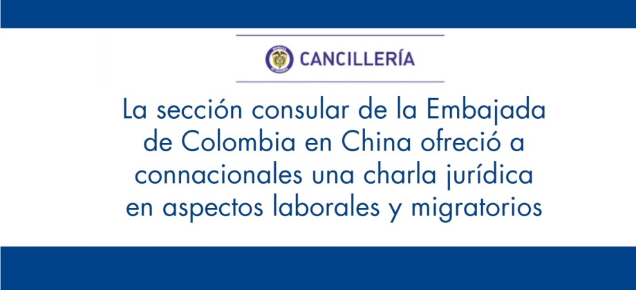 La sección consular de la Embajada de Colombia en China ofreció a connacionales una charla jurídica en aspectos laborales y migratorios
