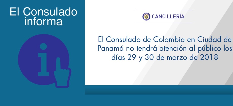 El Consulado de Colombia en Ciudad de Panamá no tendrá atención al público los días 29 y 30 de marzo de 2018