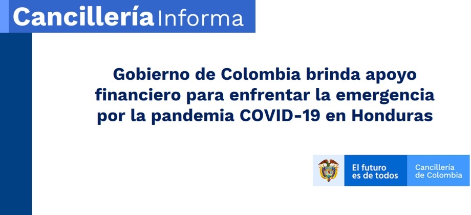 Gobierno de Colombia brinda apoyo financiero para enfrentar la emergencia por la pandemia COVID-19 en Honduras
