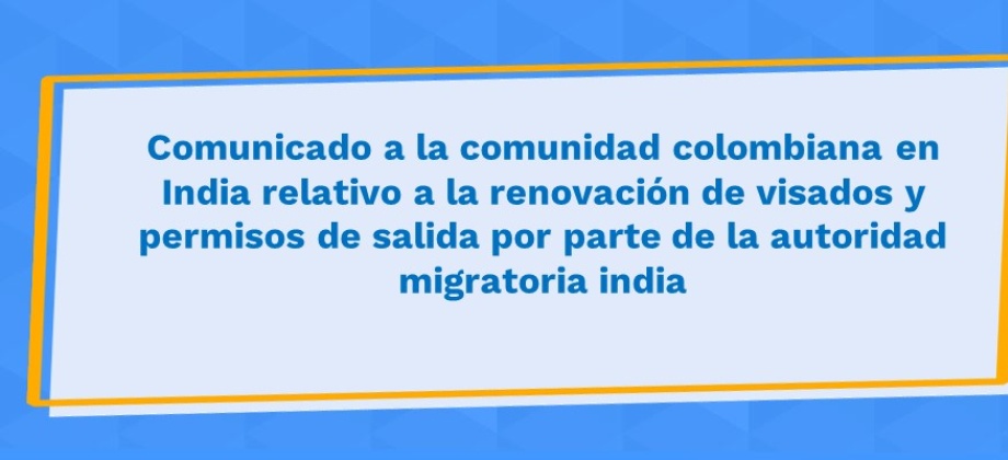 Comunicado a la comunidad colombiana en India relativo a la renovación de visados y permisos de salida 