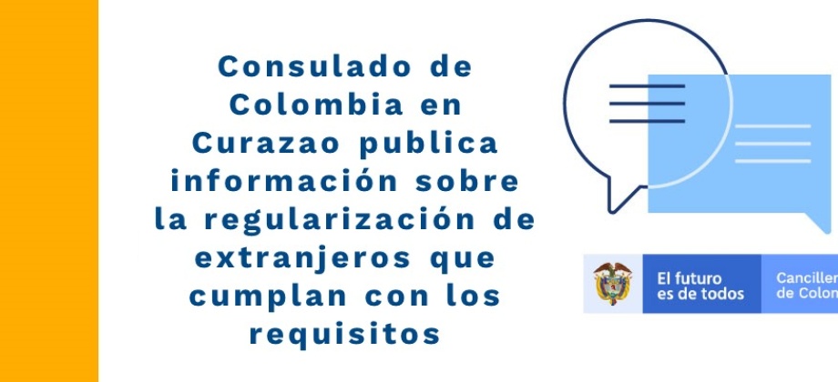 Consulado de Colombia en Curazao publica información sobre la regularización de extranjeros que cumplan con requisitos
