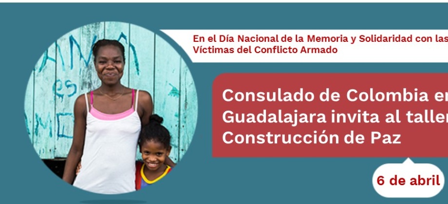 Consulado de Colombia en Guadalajara invita al taller Construcción de Paz que se realizará el 6 de abril de 2019