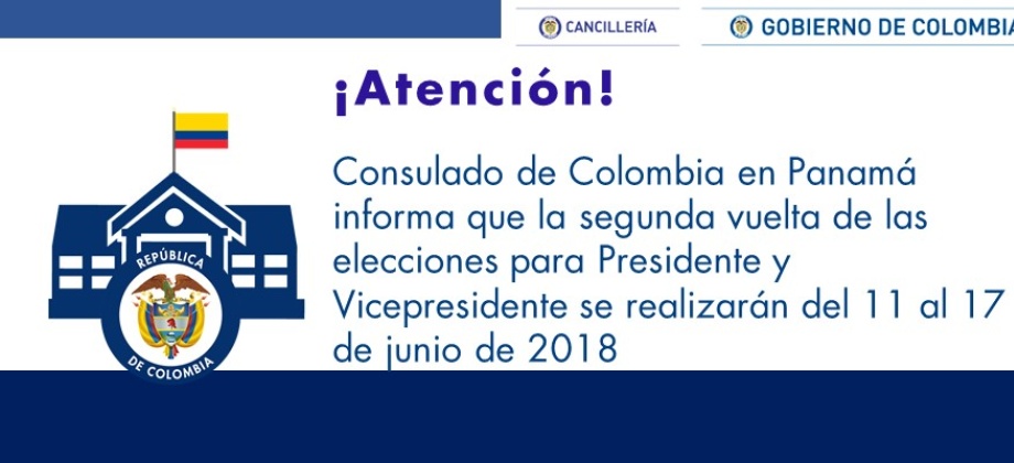 Consulado de Colombia en Panamá informa que la segunda vuelta de las elecciones para Presidente y Vicepresidente se realizarán del 11 al 17 de junio de 2018