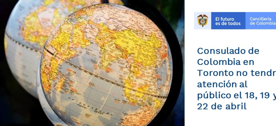 Consulado de Colombia en Toronto no tendrá atención al público el 18, 19 y 22 de abril  de 2019