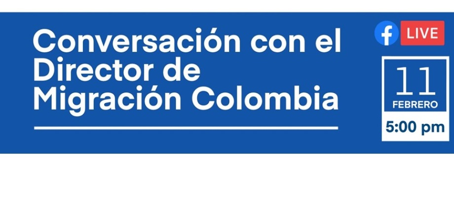 Consulado de Colombia en Washington invita a participar del Facebook Live "Conversación con el Director de Migración Colombia" el 11 de febrero de 2021