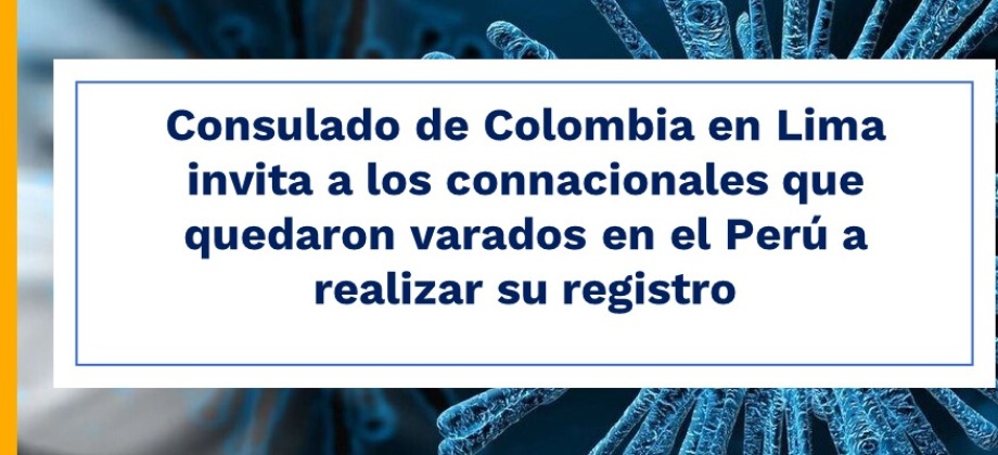 Consulado de Colombia invita a los connacionales que quedaron varados en el Perú a realizar su registro en el Consulado