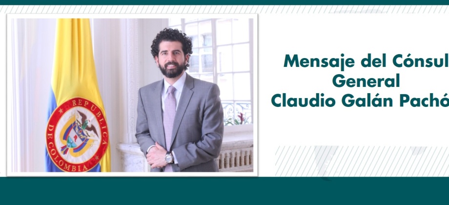 Mensaje del Cónsul General Claudio Galán Pachón