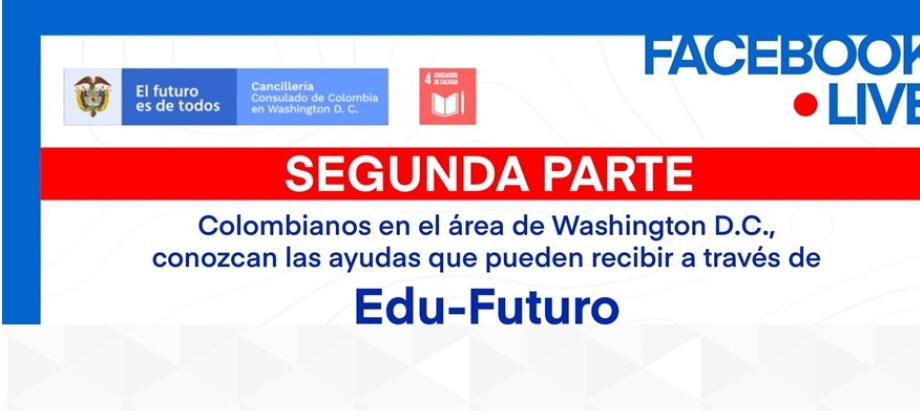 Consulado General de Colombia en Washington invita a todos los colombianos a participar del Facebook Live sobre las ayudas que pueden recibir a través de Edu-Futuro próximo jueves 22 de abril de 2021
