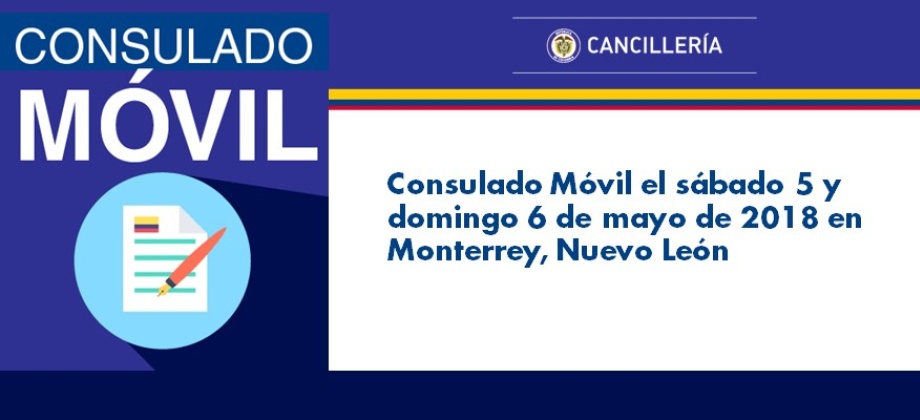 El Consulado Móvil el sábado 5 y domingo 6 de mayo de 2018 en Monterrey, Nuevo León