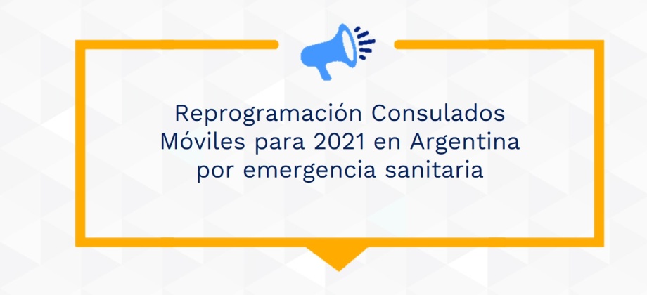 Reprogramación Consulados Móviles para 2021 en Argentina por emergencia sanitaria