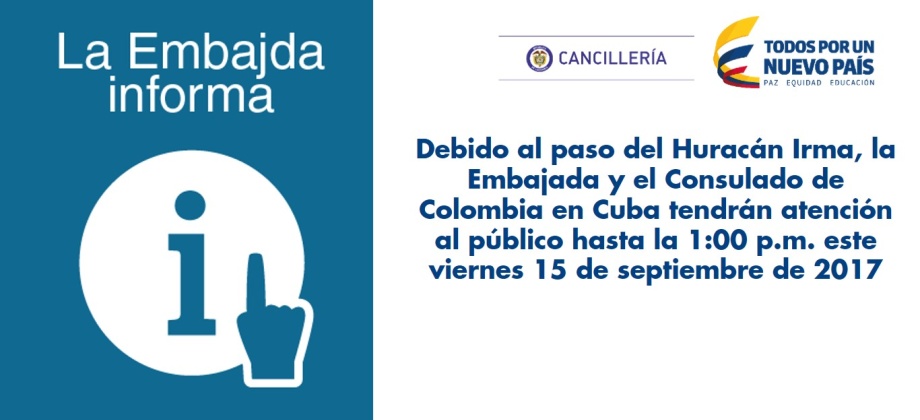 Debido al paso del Huracán Irma, la Embajada y el Consulado de Colombia en Cuba tendrán atención al público hasta la 1:00 p.m. este viernes 15 de septiembre de 2017