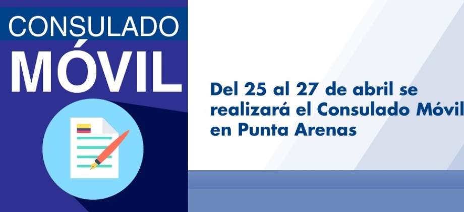 Del 25 al 27 de abril de 2018 se realizará el Consulado Móvil en Punta Arenas