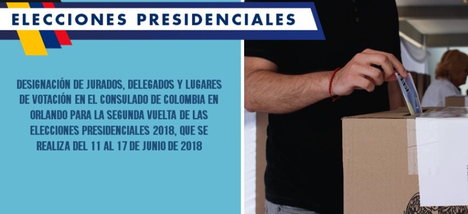 Designación de jurados, delegados y lugares de votación en el Consulado de Colombia en Orlando para la segunda vuelta de las elecciones presidenciales 2018, que se realiza del 11 al 17 de junio 