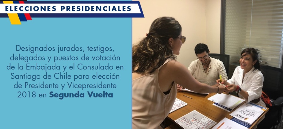 Designados jurados, testigos, delegados y puestos de votación de la Embajada y el Consulado en Santiago de Chile para elección de Presidente y Vicepresidente 2018 en Segunda Vuelta